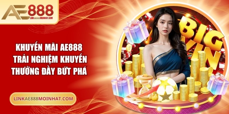 Khuyến Mãi AE888 Trải Nghiệm Khuyến Thưởng Đầy Bứt Phá