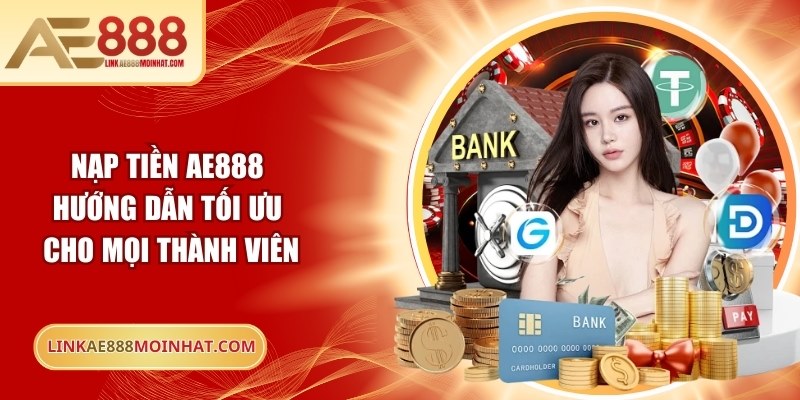 Nạp Tiền AE888 - Hướng Dẫn Tối Ưu Cho Mọi Thành Viên