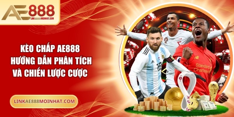 Kèo Chấp AE888 – Hướng Dẫn Phân Tích Và Chiến Lược Cược